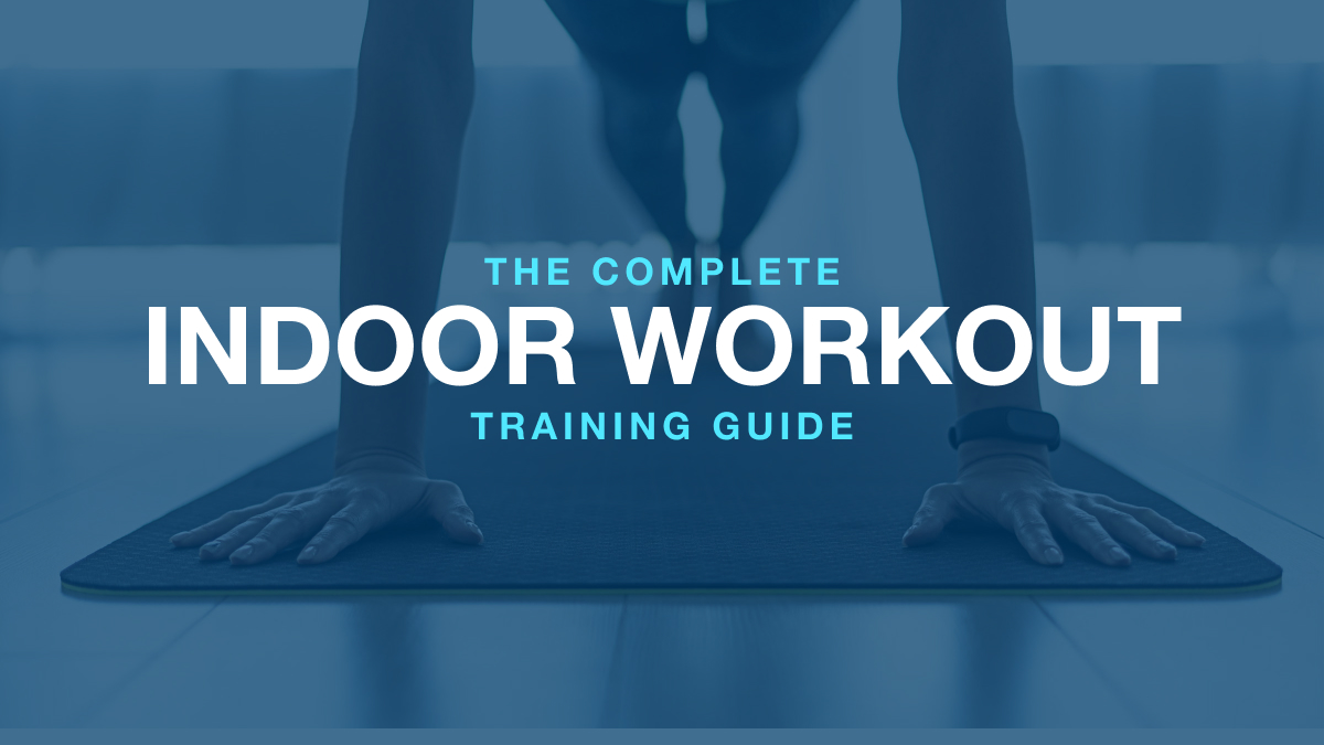 The Complete Indoor Workout Training Guide